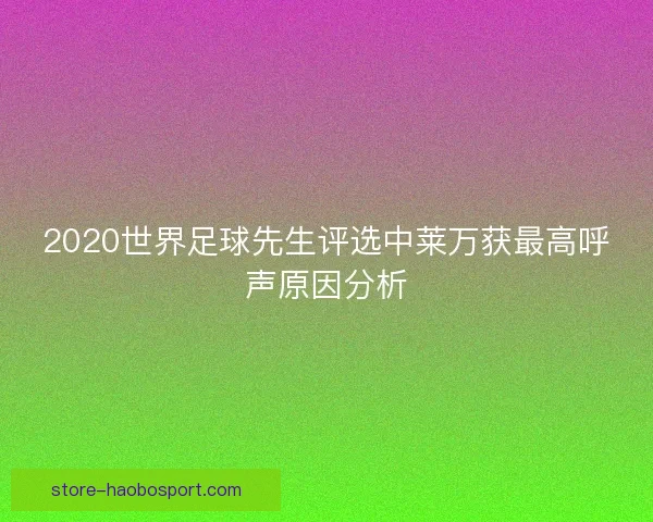 2020世界足球先生评选中莱万获最高呼声原因分析 2020世界足球先生评选中莱万获最高呼声原因分析