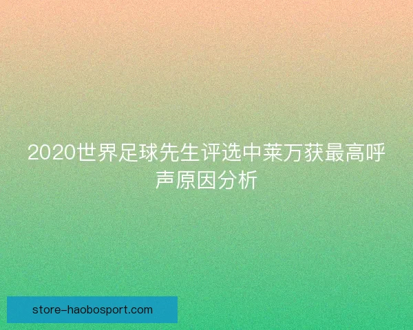2020世界足球先生评选中莱万获最高呼声原因分析